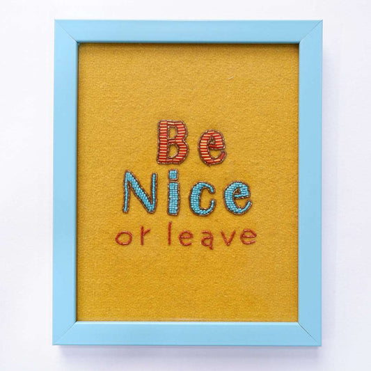 Be Nice or Leave-Wallarts  MOTIVATIONAL QUOTES :  Motivational Embroidery  Inspirational Wall Art  Quote Embroidery  Positive Affirmations  Encouraging Wall Decor  Motivational Stitched Art  Embroidered Quote Tapestry  Inspiring Hand Stitching  Motivational Needlework  Words of Wisdom Embroidery